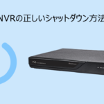 NVRの正しいシャットダウン方法
